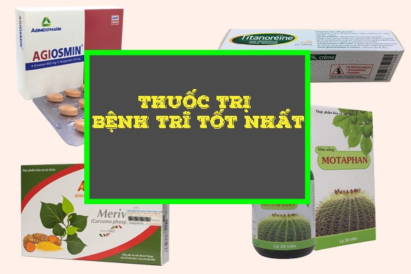 Thuốc trị bệnh trĩ tốt nhất hiện nay