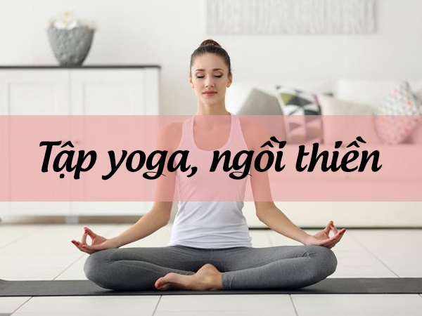 Tập yoga và ngồi thiền giúp tinh thần thoải mái, giảm đau bụng kinh