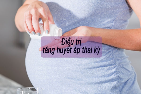 Điều trị tăng huyết áp thai kỳ