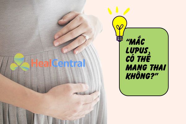 Phụ nữ mắc Lupus có mang thai được không?