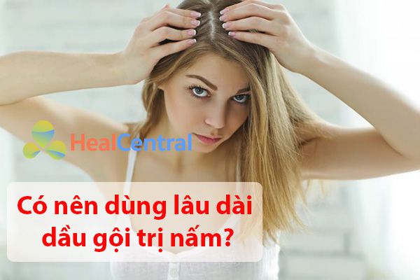 Có nên sử dụng lâu dài dầu gội trị nấm?