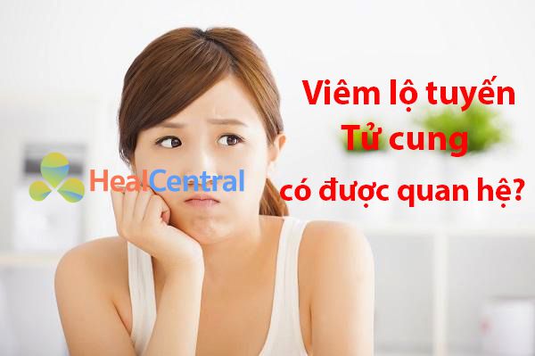 Viêm lộ tuyến cổ tử cung có được quan hệ?