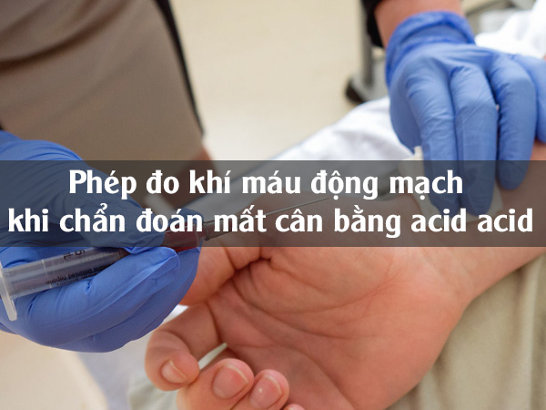 Phép đo khí máu động mạch chẩn đoán mất cân bằng acid acid