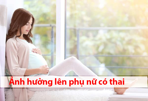 Ảnh hưởng lên phụ nữ có thai