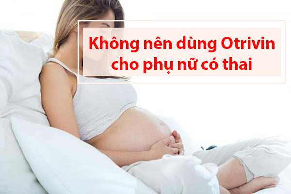 Phụ nữ có thai dùng Otrivin được không?