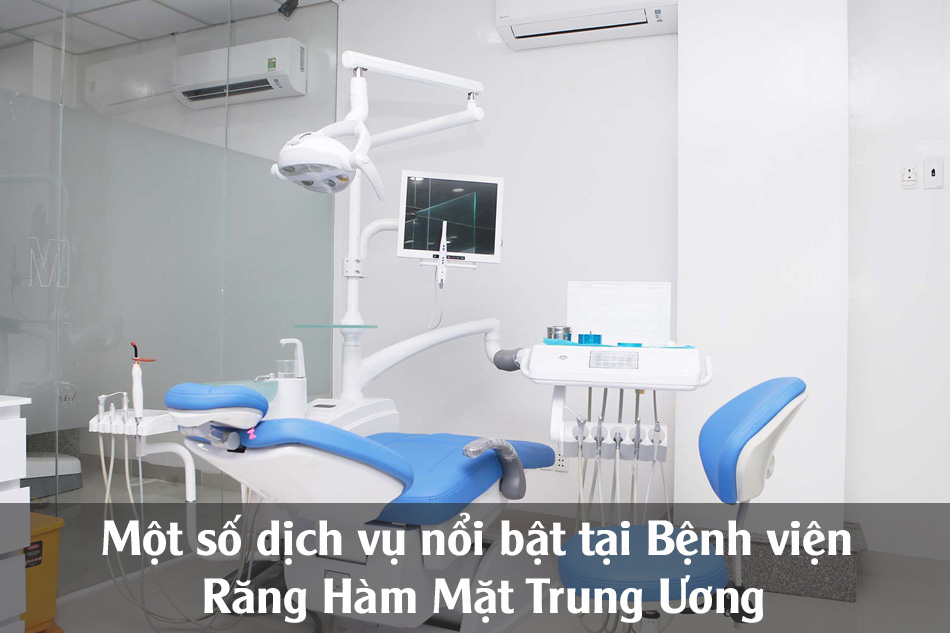 Một số dịch vụ nổi bật tại Bệnh viện Răng Hàm Mặt Trung Ương