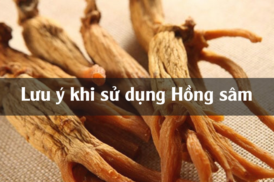 Lưu ý khi sử dụng Hồng sâm