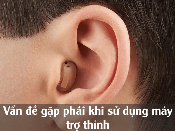 Vấn đề gặp phải khi sử dụng máy trợ thính