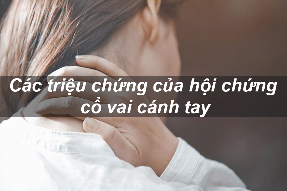 Các triệu chứng của hội chứng cổ vai cánh tay