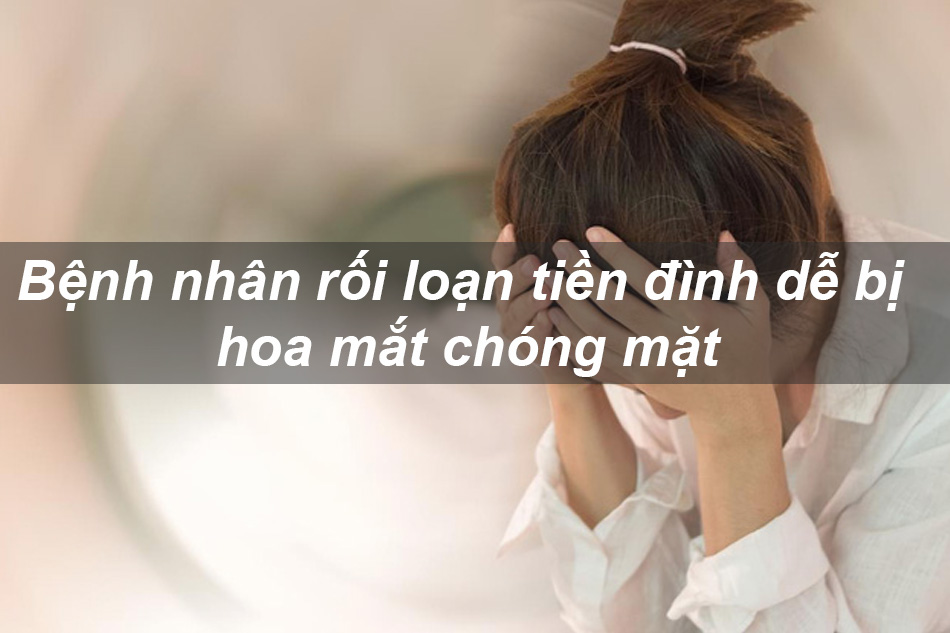 Bệnh nhân rối loạn tiền đình dễ bị hoa mắt chóng mặt