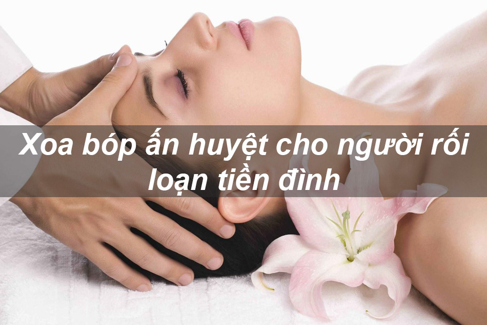 Xoa bóp bấm huyệt cho người rối loạn tiền đình