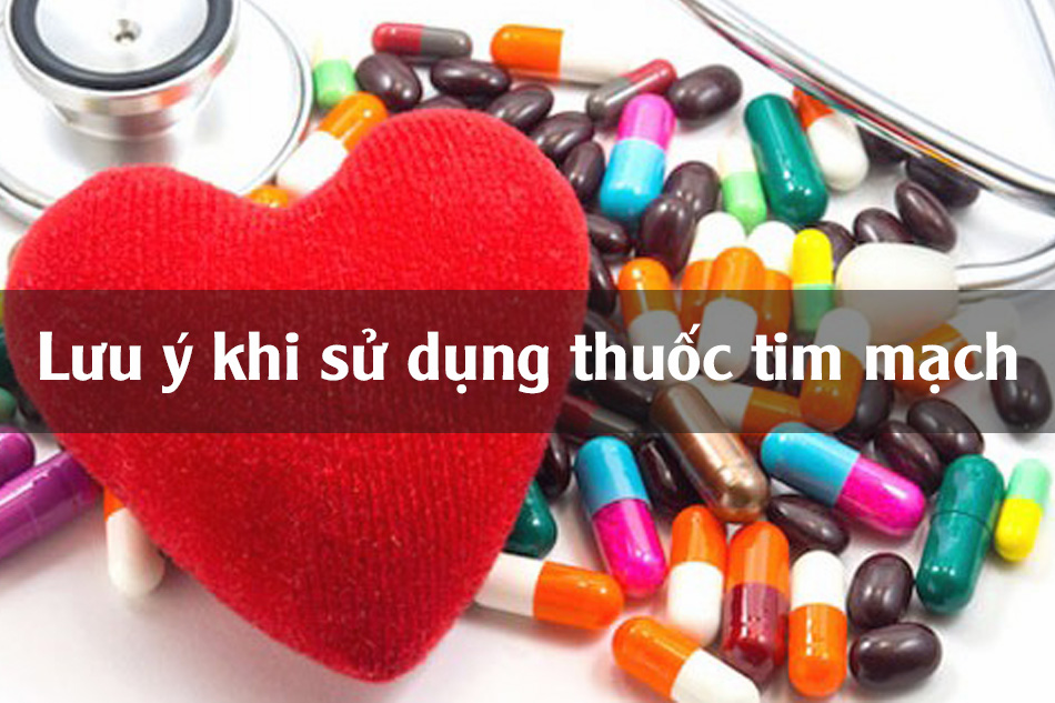 Lưu ý khi sử dụng thuốc tim mạch