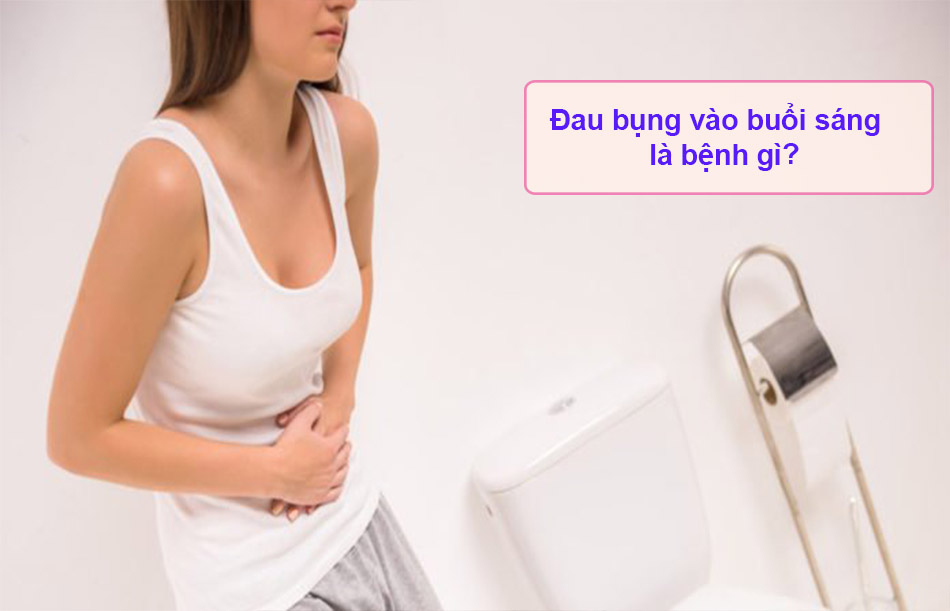 Đau bụng vào buổi sáng là bệnh gì?