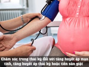 Chăm sóc trong thai kỳ đối với tăng huyết áp mạn tính, tăng huyết áp thai kỳ hoặc tiền sản giật