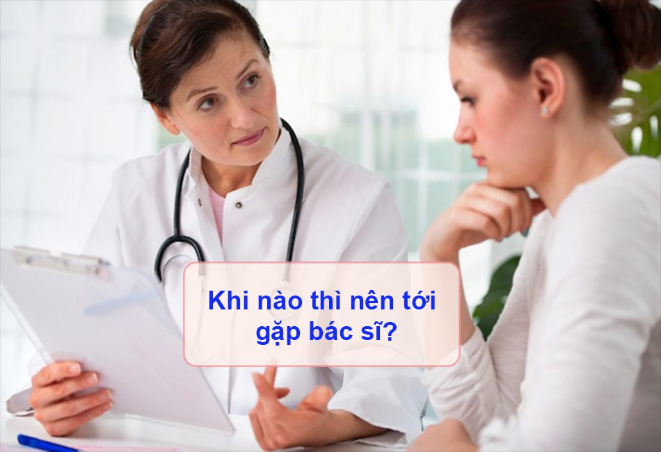 Khi nào thì nên tới gặp bác sĩ?