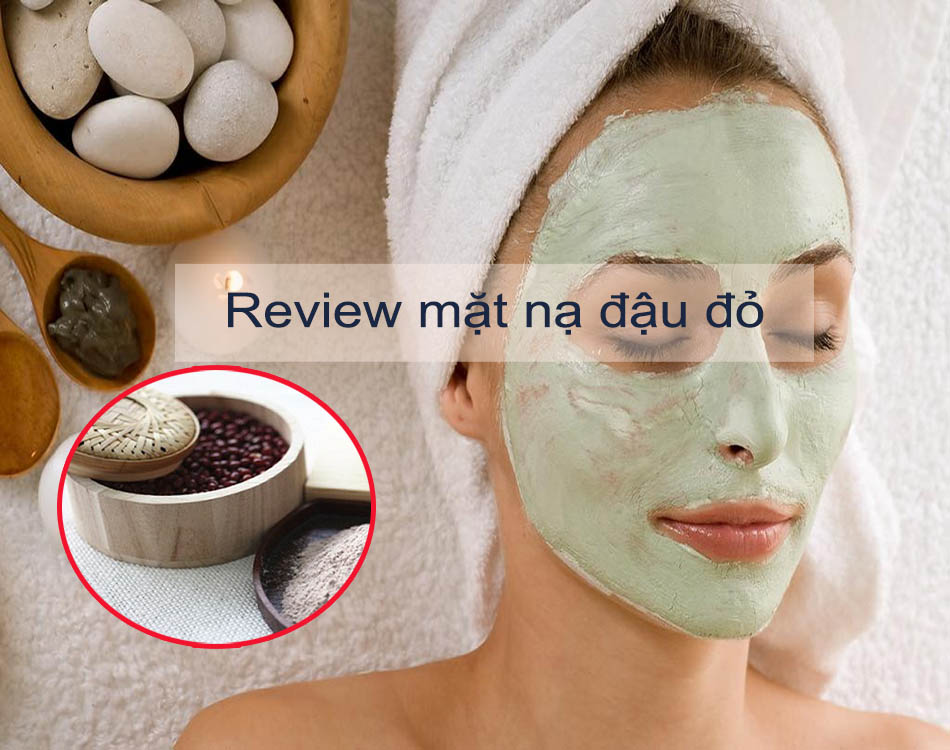 Review về sử dụng mặt nạ đậu đỏ