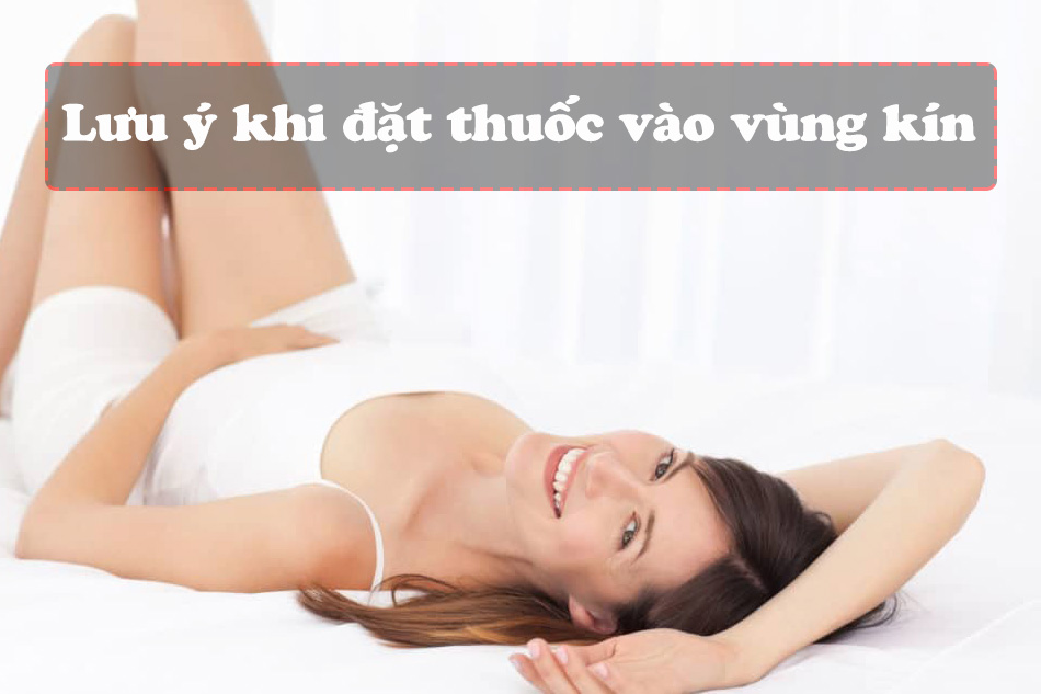 Lưu ý khi đặt thuốc vào vùng kín