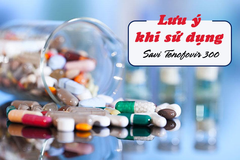 Savi Tenofovir 300 và những lưu ý khi sử dụng