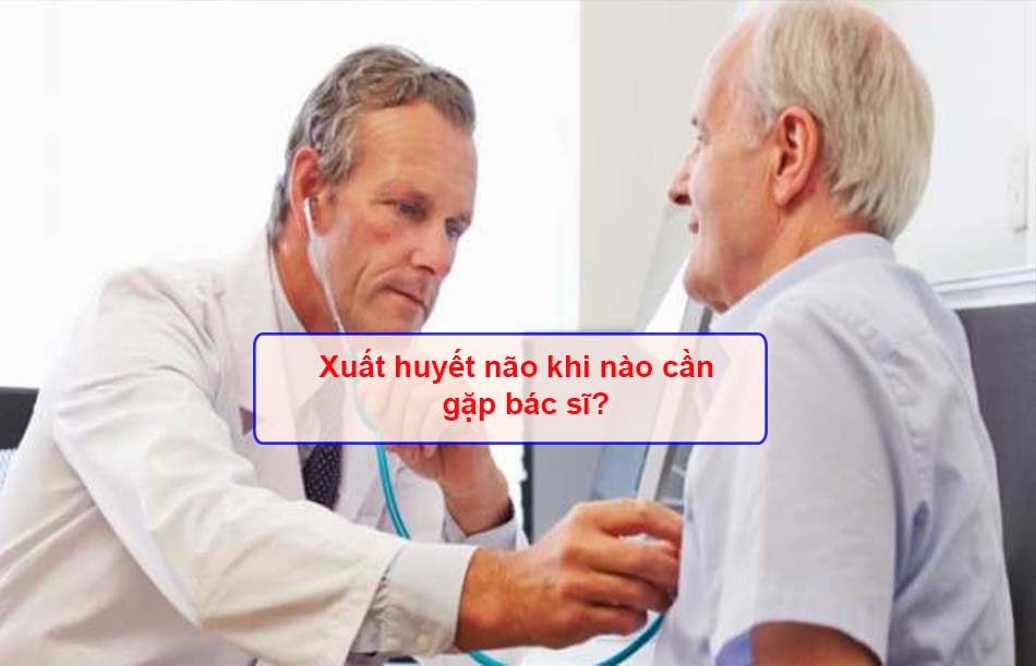 Xuất huyết não khi nào cần gặp bác sĩ?