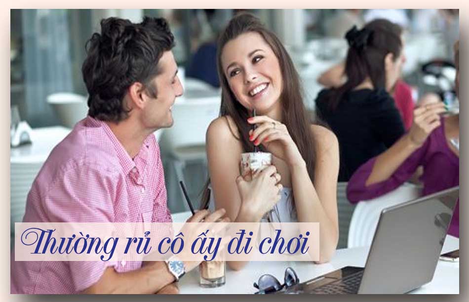 Thường rủ cô ấy đi chơi