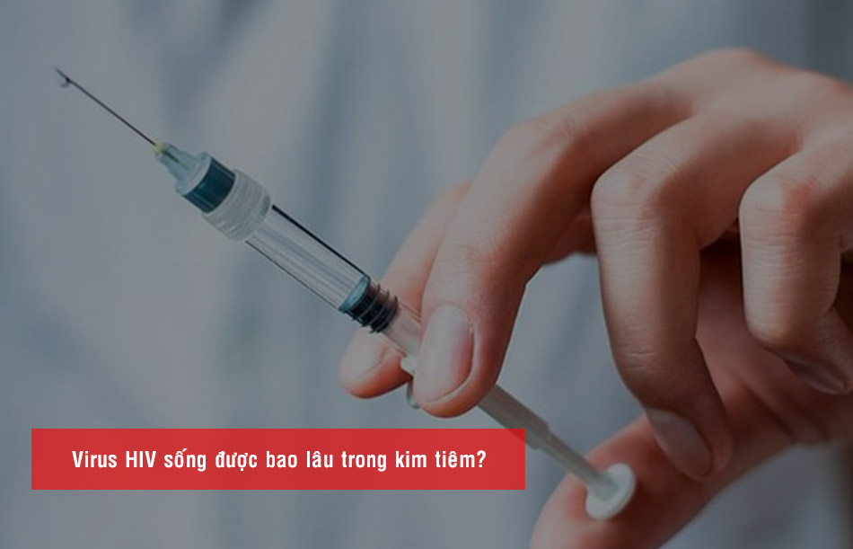 Virus HIV sống được bao lâu trong kim tiêm?