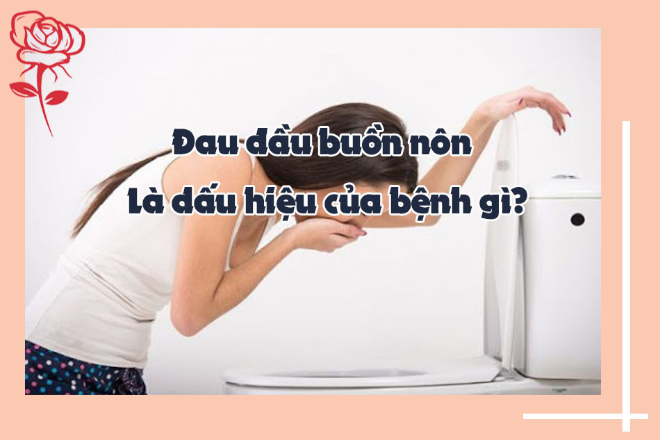 Đau đầu buồn nôn là dấu hiệu của bệnh gì?