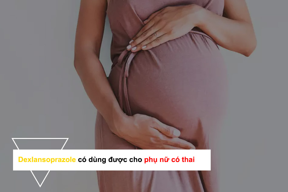 Dexlansoprazole có dùng được cho phụ nữ có thai?