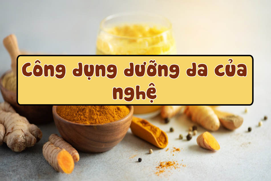 Công dụng dưỡng da và bảo vệ sức khỏe của nghệ