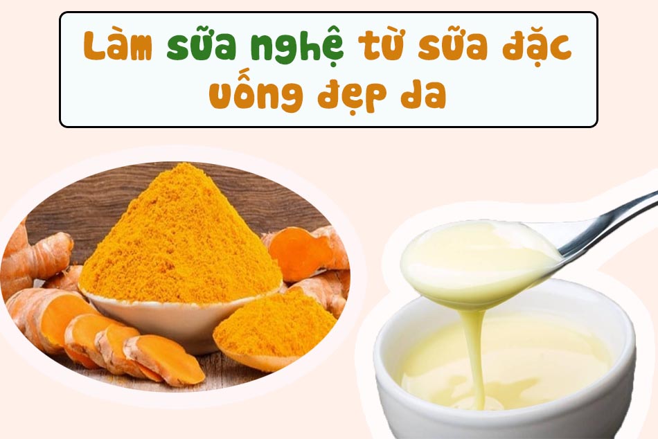 Cách làm sữa nghệ từ sữa đặc