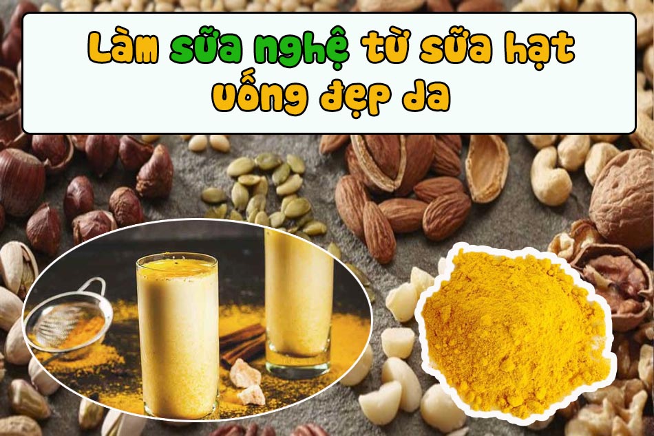 Cách làm sữa nghệ từ sữa hạt